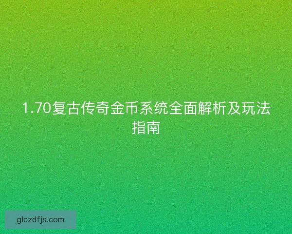 1.70复古传奇金币系统全面解析及玩法指南